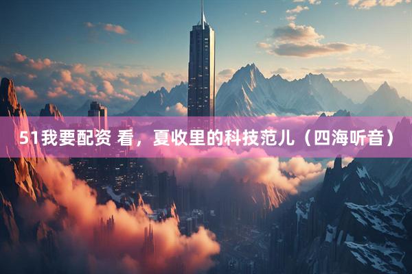 51我要配资 看，夏收里的科技范儿（四海听音）