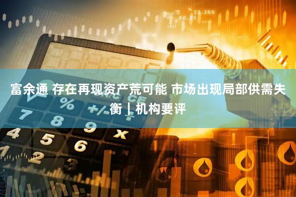 富余通 存在再现资产荒可能 市场出现局部供需失衡｜机构要评