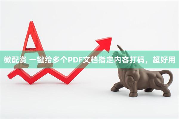 微配资 一键给多个PDF文档指定内容打码,超好用